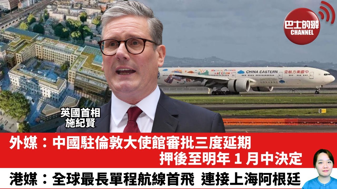 【晨早直播】外媒：中國駐倫敦大使館審批三度延期，押後至明年 1 月中決定。港媒：全球最長單程航線首飛，連接上海阿根廷。25年12月5日