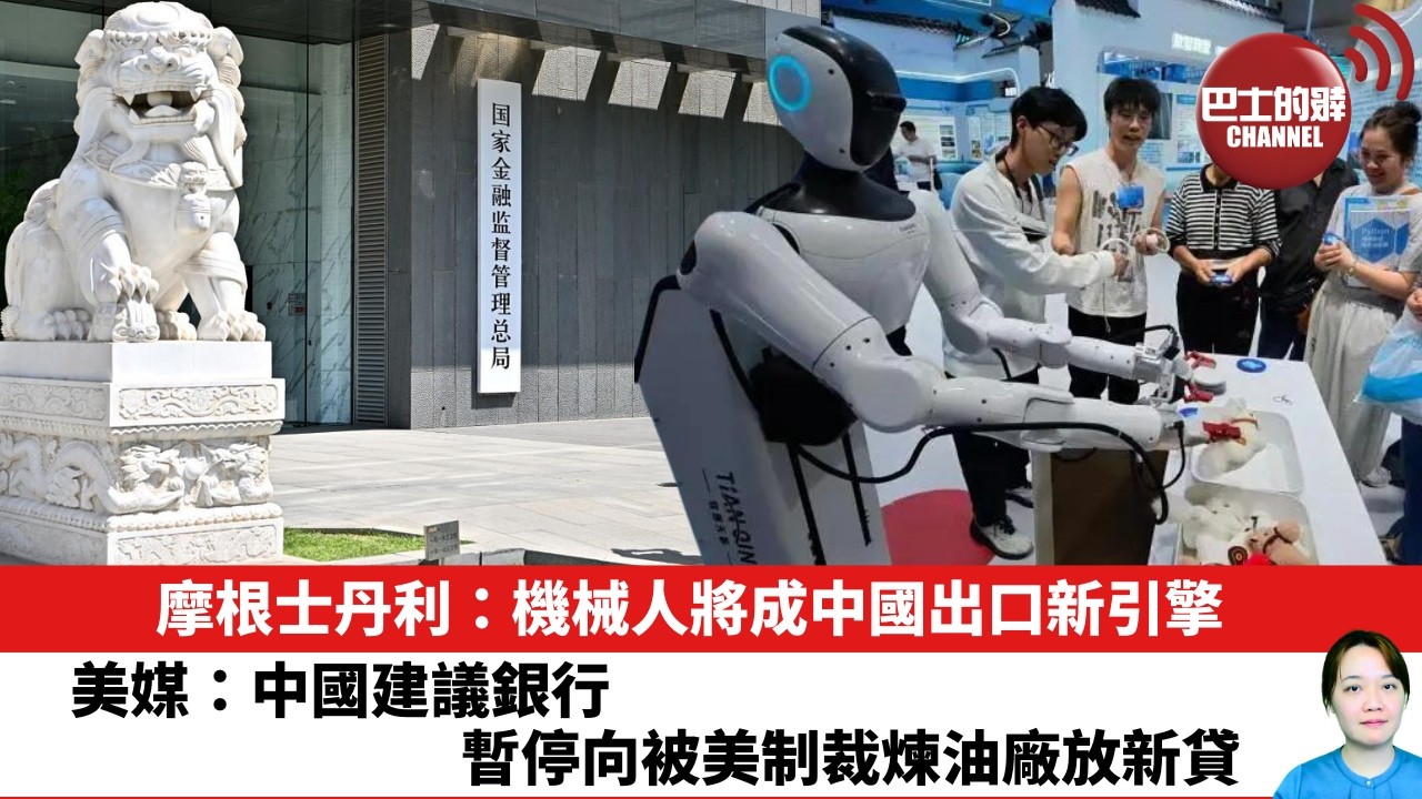 【晨早直播】摩根士丹利：機械人將成中國出口新引擎。美媒：中國建議銀行暫停向被美制裁煉油廠放新貸。26年5月8日