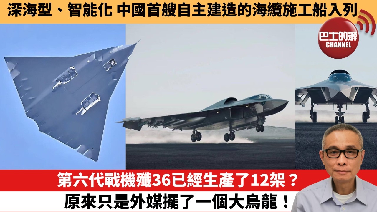 【中國焦點新聞】第六代戰機殲36已經生產了12架？原來只是外媒擺了一個大烏龍！深海型、智能化 中國首艘自主建造的海纜施工船入列。26年7月16日