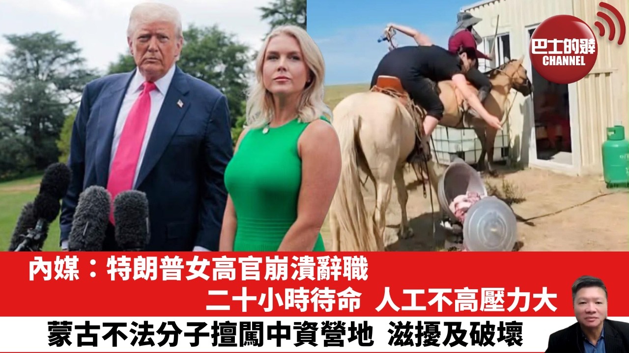 【晨早直播】內媒：特朗普女高官崩潰辭職，二十小時待命，人工不高壓力大。蒙古不法分子擅闖中資營地，滋擾及破壞。 26年8月19日