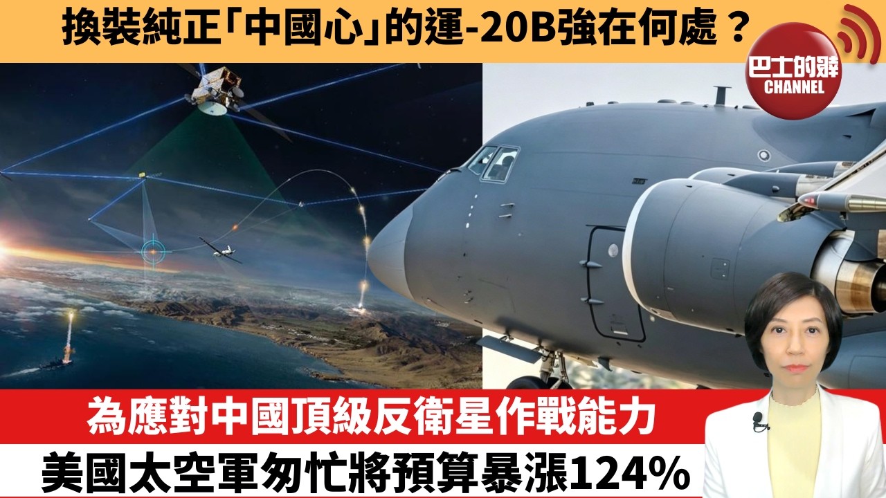 【中國焦點新聞】為應對中國頂級反衛星作戰能力，美國太空軍匆忙將預算暴漲124%。換裝純正「中國心」的運-20B強在何處。26年5月4日