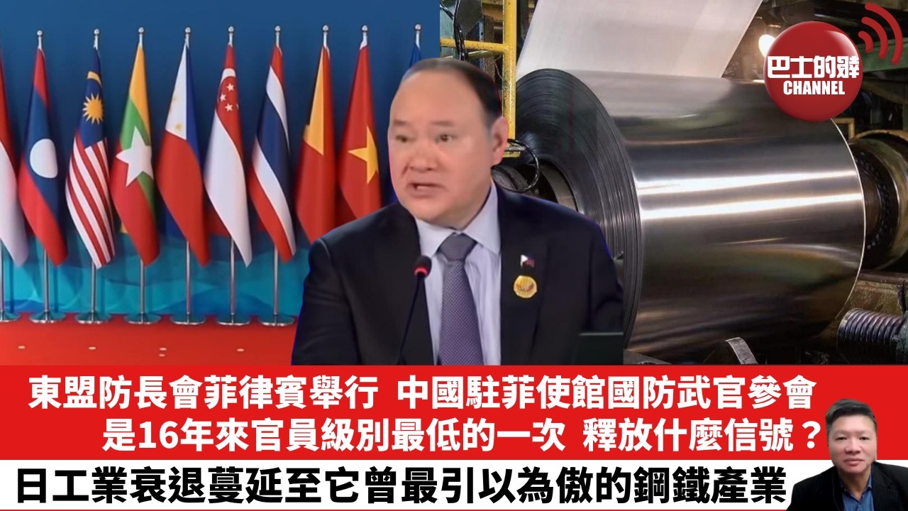 【晨早直播】東盟防長會菲律賓舉行，中國駐菲使館國防武官參會，是16年來官員級別最低的一次，釋放什麼信號？日工業衰退蔓延至它曾最引以為傲的鋼鐵產業。26年10月29日