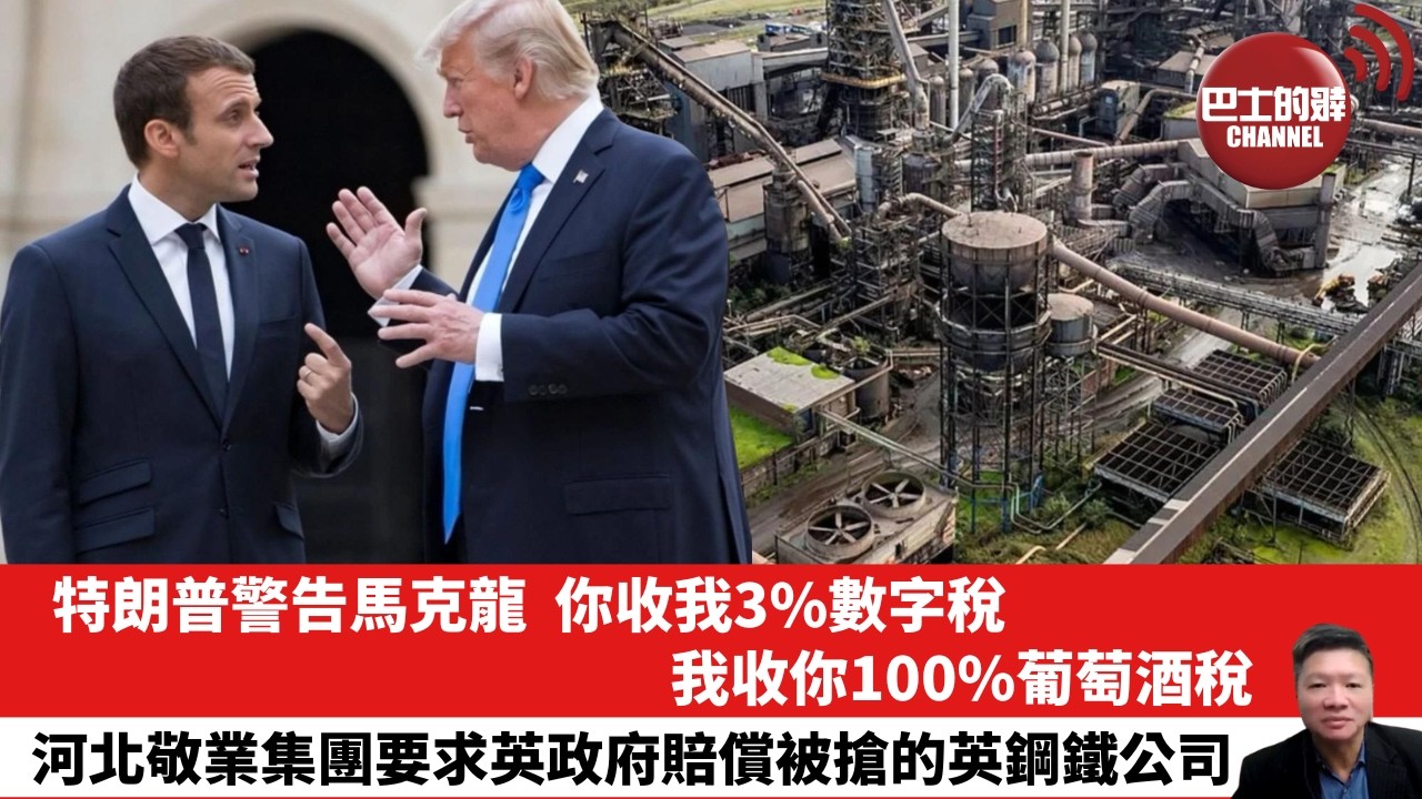 【晨早直播】特朗普警告馬克龍，你收我3%數字稅，我收你100%葡萄酒稅。河北敬業集團要求英政府賠償被搶的英鋼鐵公司。26年6月16日