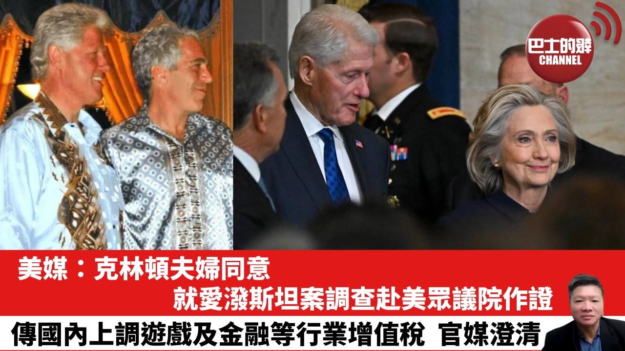 【晨早直播】美媒：克林頓夫婦同意，就愛潑斯坦案調查赴美眾議院作證。傳國內上調遊戲及金融等行業增值稅，官媒澄清。26年2月4日