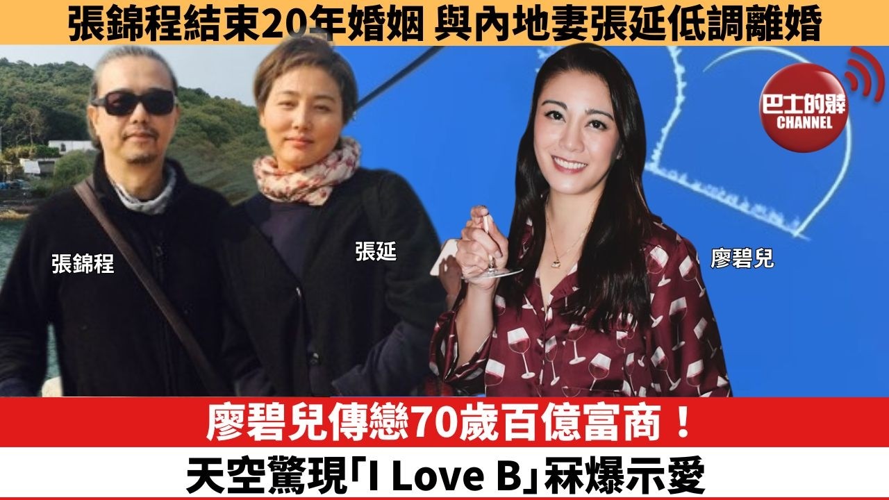【娛樂焦點】張錦程結束20年婚姻，與內地妻張延低調離婚。廖碧兒傳戀70歲百億富商！天空驚現「I Love B」冧爆示愛。