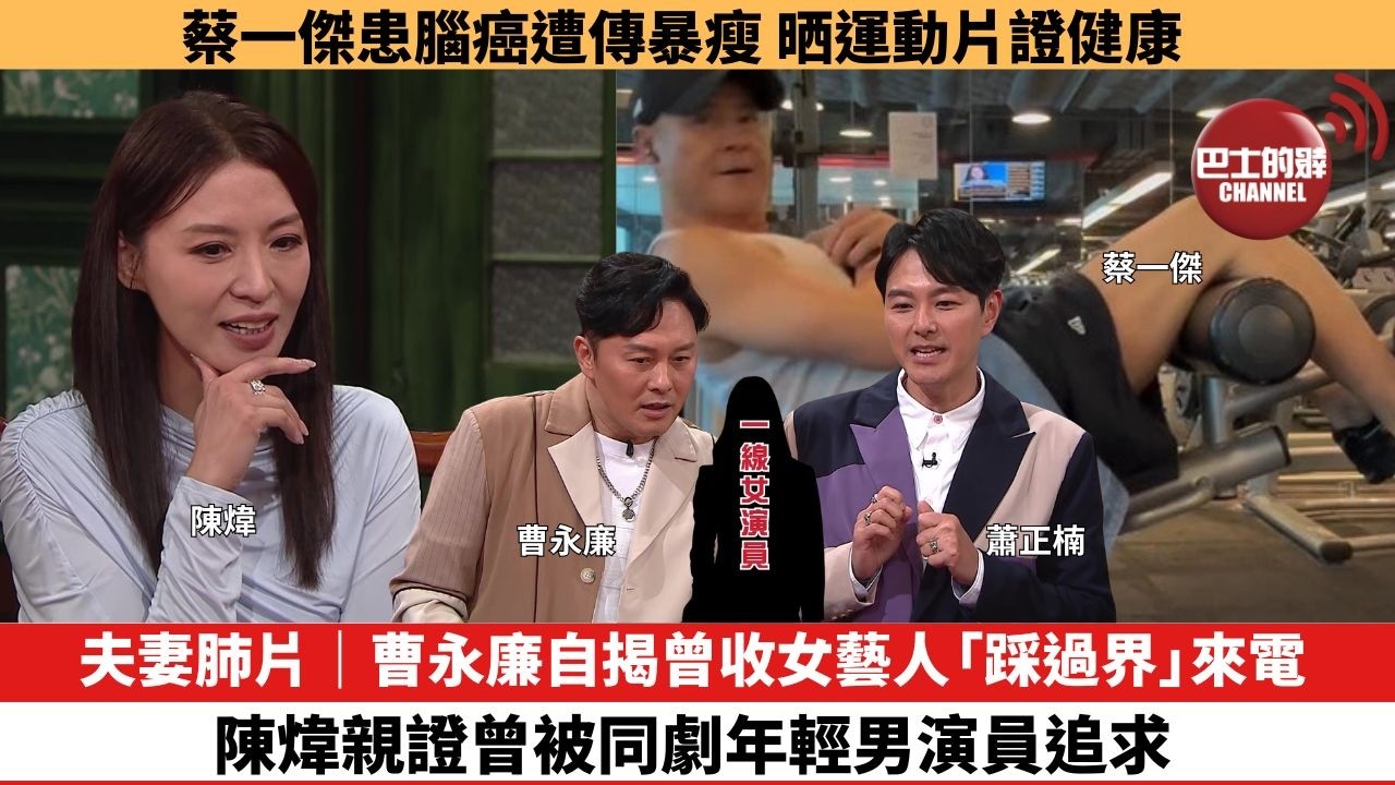 【娛樂焦點】夫妻肺片｜曹永廉自揭曾收女藝人「踩過界」來電，陳煒親證曾被同劇年輕男演員追求。蔡一傑患腦癌遭傳暴瘦，晒運動片證健康。