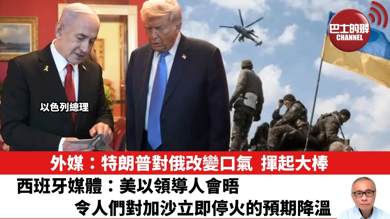 【晨早直播】外媒：特朗普對俄改變口氣，揮起大棒。西班牙媒體：美以領導人會晤，令人們對加沙立即停火的預期降溫。25年7月11日
