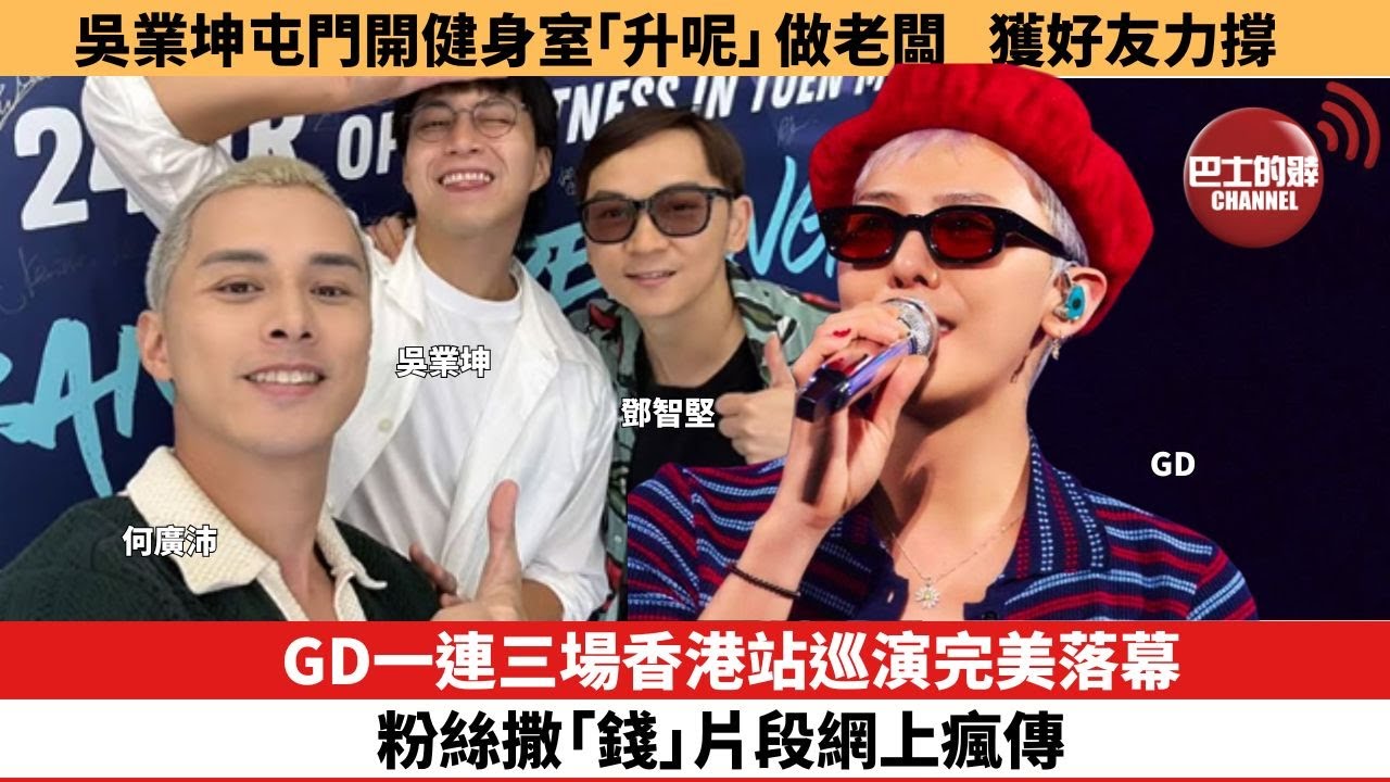 【娛樂焦點】GD一連三場香港站巡演完美落幕，粉絲撒「錢」片段網上瘋傳。吳業坤屯門開健身室「升呢」做老闆，獲好友力撐。