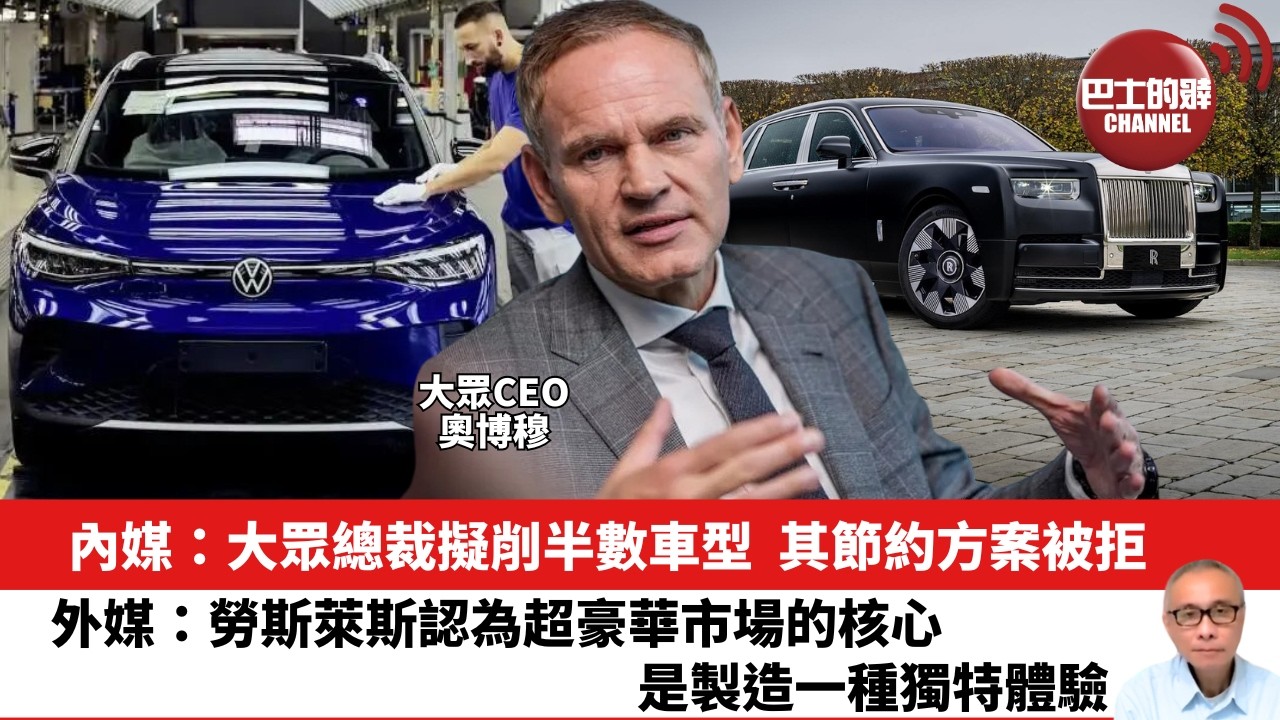 【晨早直播】內媒：大眾總裁擬削半數車型，其節約方案被拒。外媒：勞斯萊斯認為超豪華市場的核心是製造一種獨特體驗。26年7月11日