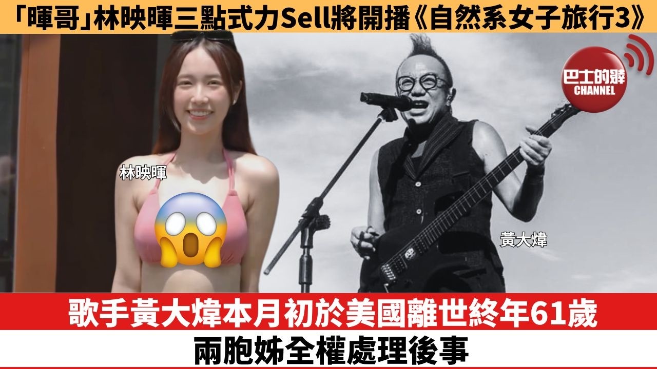 【娛樂焦點】歌手黃大煒本月初於美國離世終年61歲，兩胞姊全權處理後事。「暉哥」林映暉三點式力Sell將開播《自然系女子旅行3》。