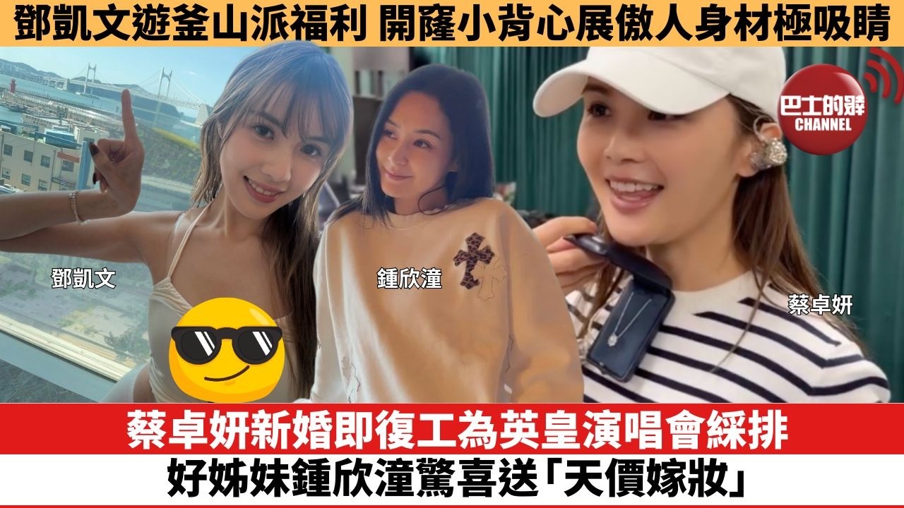 【娛樂焦點】蔡卓妍新婚即復工為英皇演唱會綵排，好姊妹鍾欣潼驚喜送「天價嫁妝」。鄧凱文遊釜山派福利，開窿小背心展傲人身材極吸睛。