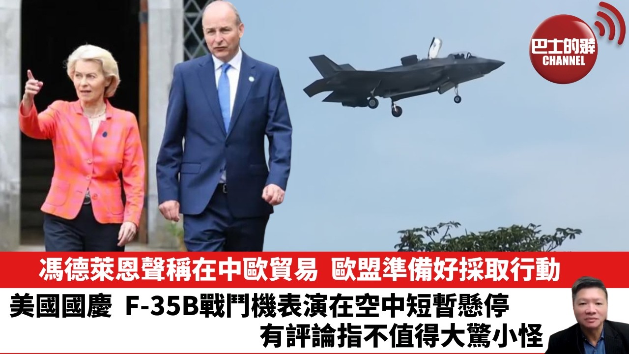【晨早直播】馮德萊恩聲稱在中歐貿易，歐盟準備好採取行動。美國國慶，F-35B戰鬥機表演在空中短暫懸停，有評論指不值得大驚小怪。 26年7月6日