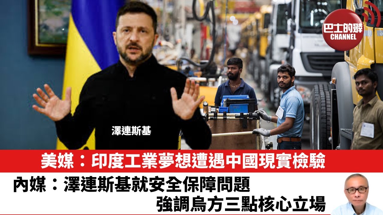 【晨早直播】美媒：印度工業夢想遭遇中國現實檢驗。內媒：澤連斯基就安全保障問題，強調烏方三點核心立場。25年12月19日