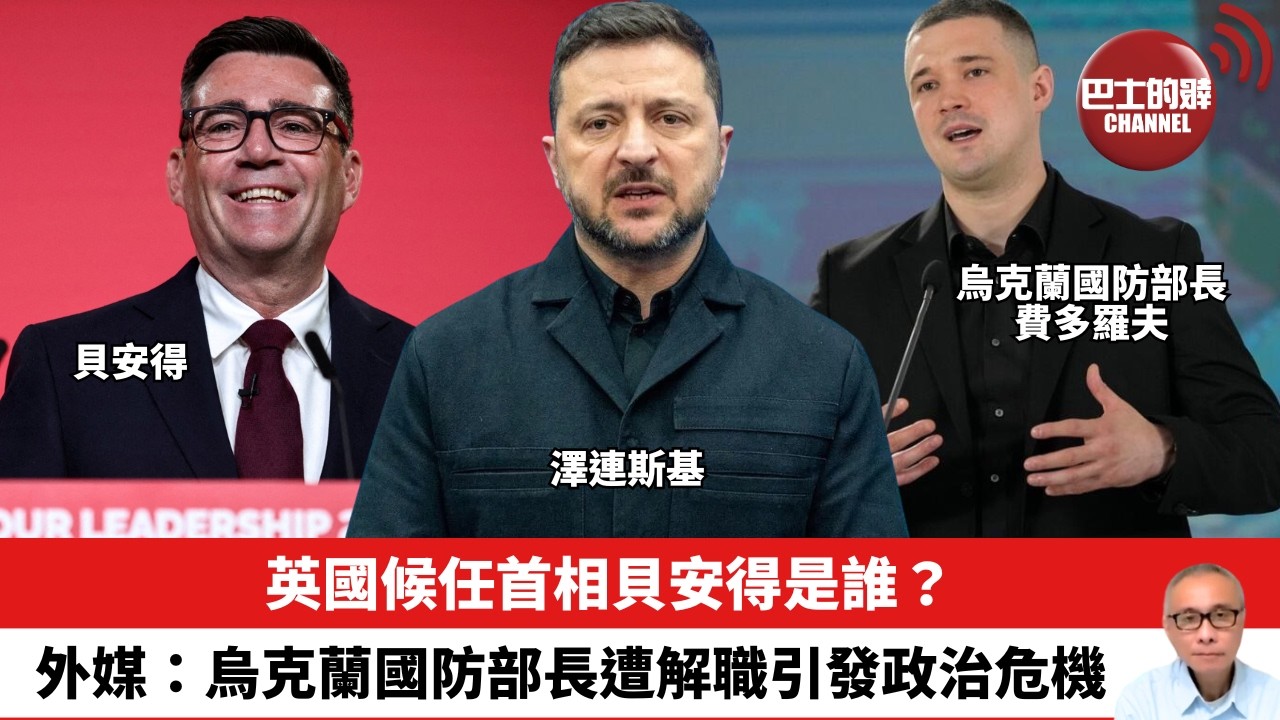 【晨早直播】英國候任首相貝安得是誰？外媒：烏克蘭國防部長遭解職引發政治危機。 26年7月18日