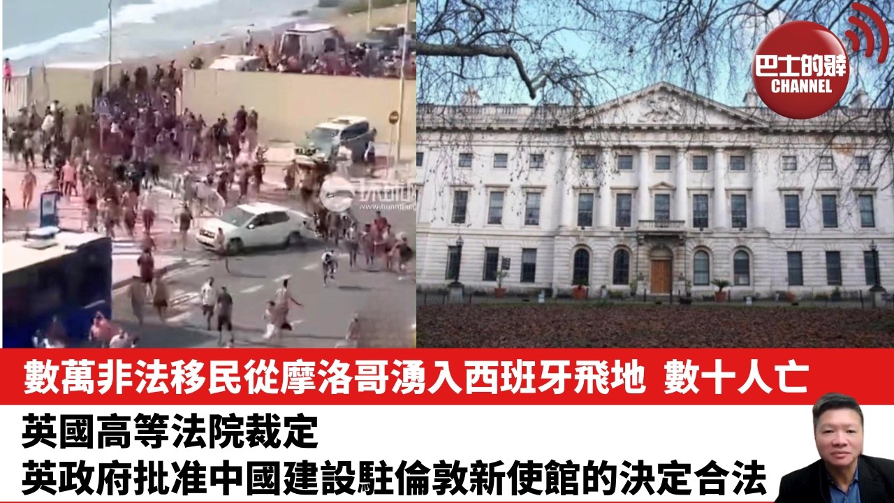 【晨早直播】數萬非法移民從摩洛哥湧入西班牙飛地，數十人亡。英國高等法院裁定，英政府批准中國建設駐倫敦新使館的決定合法。 26年8月1日