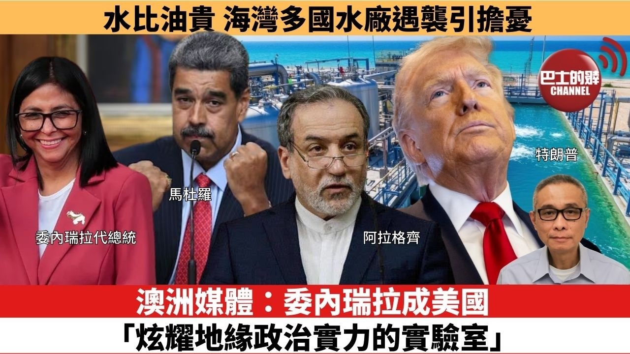 【時事評論】澳洲媒體：委內瑞拉成美國「炫耀地緣政治實力的實驗室」。水比油貴，海灣多國水廠遇襲引擔憂。26年03月09日