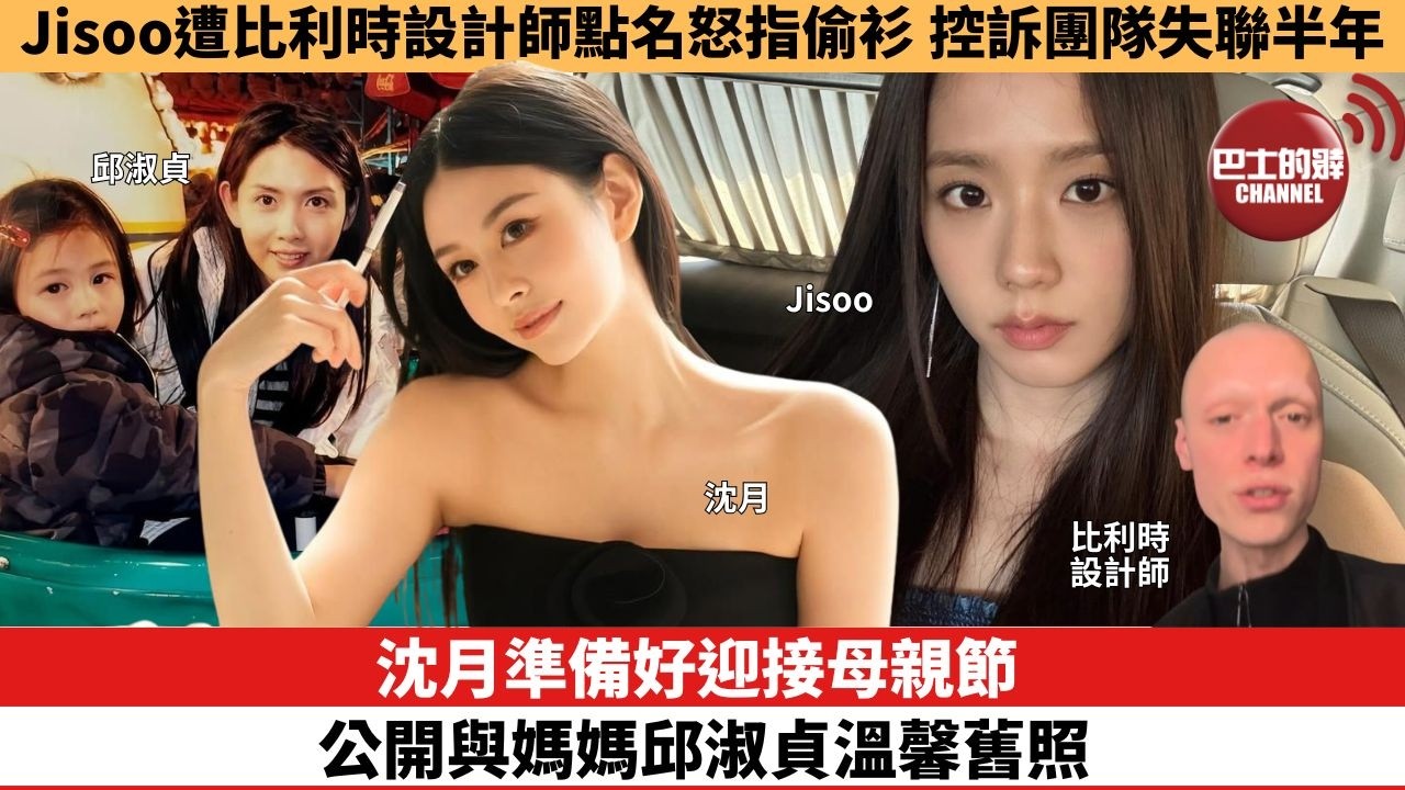【娛樂焦點】沈月準備好迎接母親節，公開與媽媽邱淑貞溫馨舊照。Jisoo遭比利時設計師點名怒指偷衫，控訴團隊失聯半年。