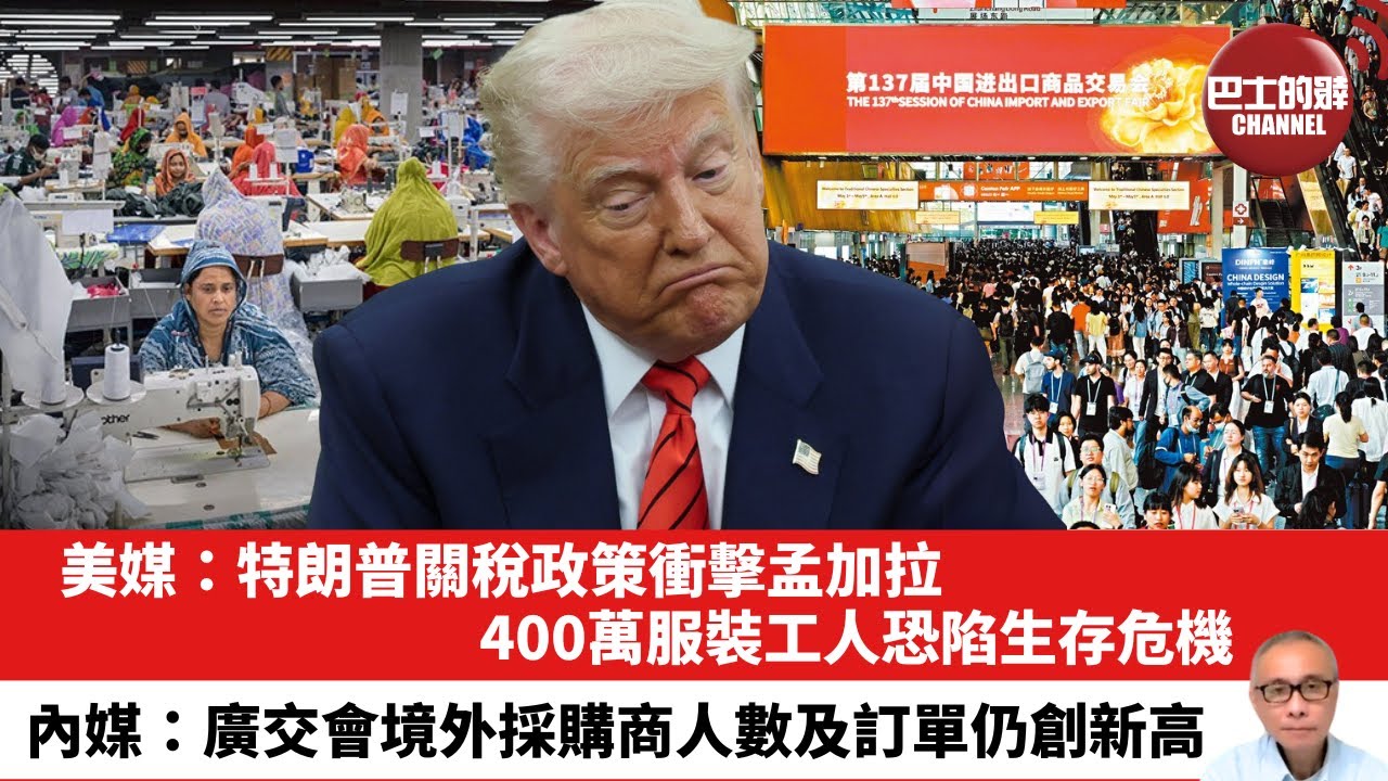 【晨早直播】美媒：特朗普關稅政策衝擊孟加拉，400萬服裝工人恐陷生存危機。內媒：廣交會境外採購商人數及訂單仍創新高。25年5月7日