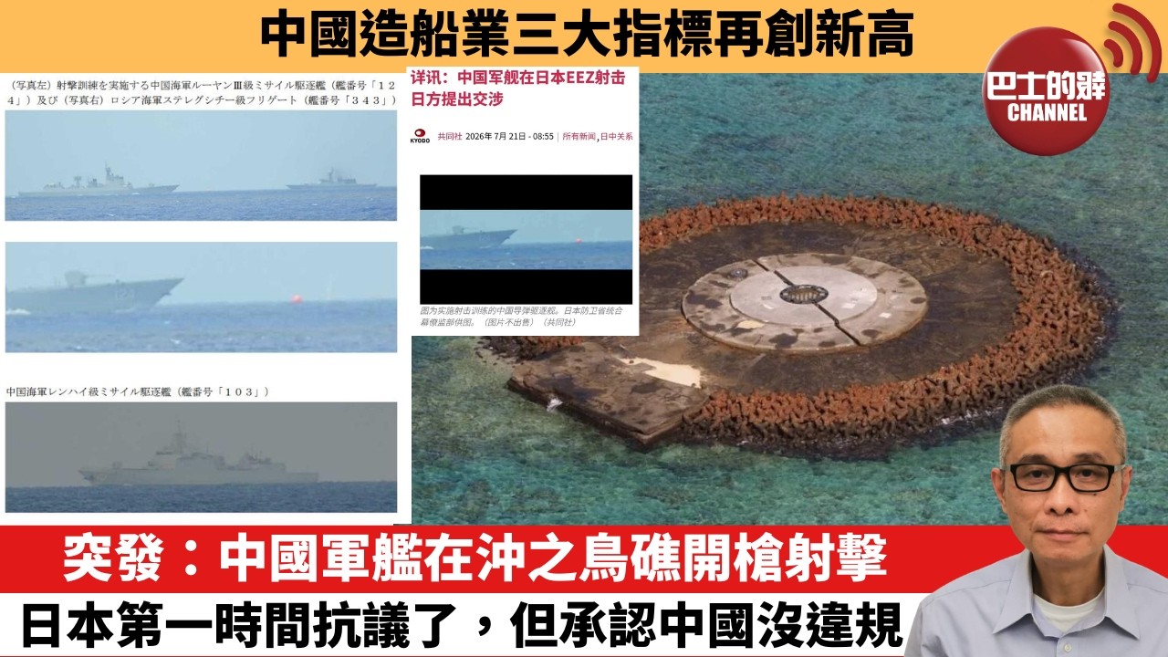 【中國焦點新聞】突發：中國軍艦在沖之鳥礁開槍射擊 日本第一時間抗議了，但承認中國沒違規。中國造船業三大指標再創新高。26年7月23日