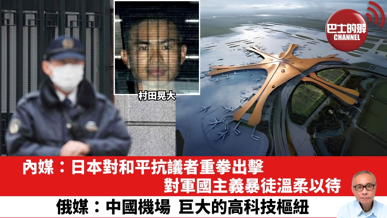 【晨早直播】內媒：日本對和平抗議者重拳出擊，對軍國主義暴徒溫柔以待。俄媒：中國機場，巨大的高科技樞紐。26年4月26日