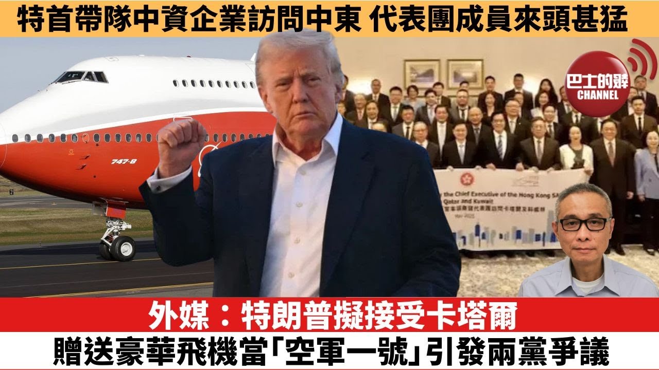 【時事評論】外媒：特朗普擬接受卡塔爾贈送豪華飛機當「空軍一號」，引發兩黨爭議。特首帶隊中資企業訪問中東有原因，代表團成員來頭甚猛。25年05月12日