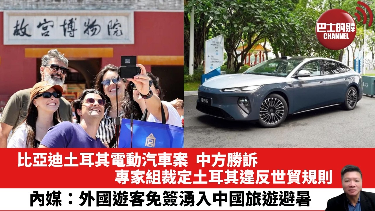 【晨早直播】比亞迪土耳其電動汽車案，中方勝訴，專家組裁定土耳其違反世貿規則。內媒：外國遊客免簽湧入中國旅遊避暑。 26年7月30日