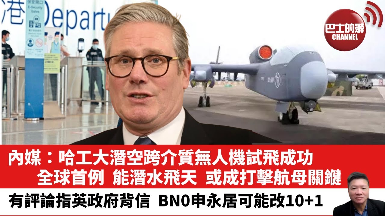 【晨早直播】內媒：哈工大潛空跨介質無人機試飛成功，全球首例，能潛水飛天，或成打擊航母關𨫡。有評論指英政府背信，BN0申永居可能改10+1。25年5月19日