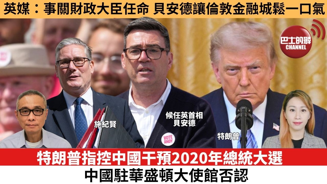 【每日焦點新聞】特朗普指控中國干預2020年總統大選 中國駐華盛頓大使館否認。英媒：事關財政大臣任命，貝安德讓倫敦金融城鬆一口氣。26年7月17日。