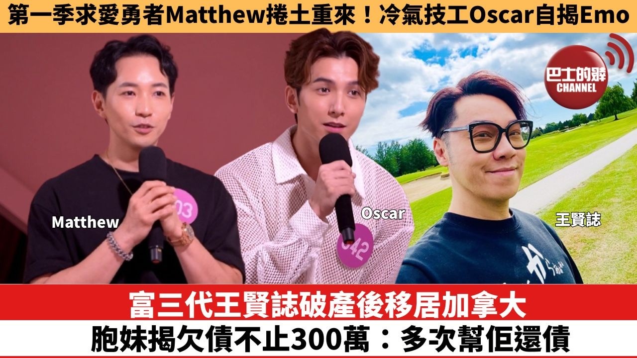 【娛樂焦點】富三代王賢誌破產後移居加拿大，胞妹揭欠債不止300萬：多次幫佢還債。第一季求愛勇者Matthew捲土重來！冷氣技工Oscar自揭Emo。