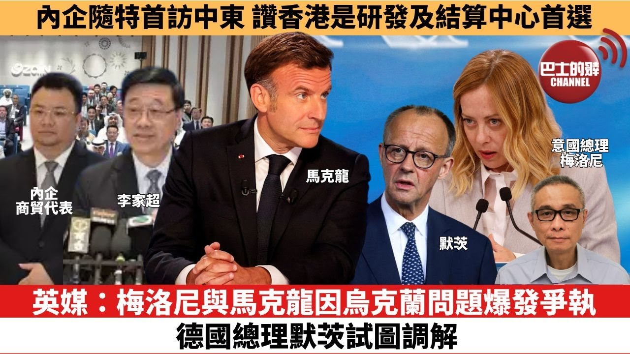 【時事評論】英媒：梅洛尼與馬克龍因烏克蘭問題爆發爭執，德國總理默茨試圖調解。內企隨特首訪中東，讚香港是研發及結算中心首選。25年05月19日