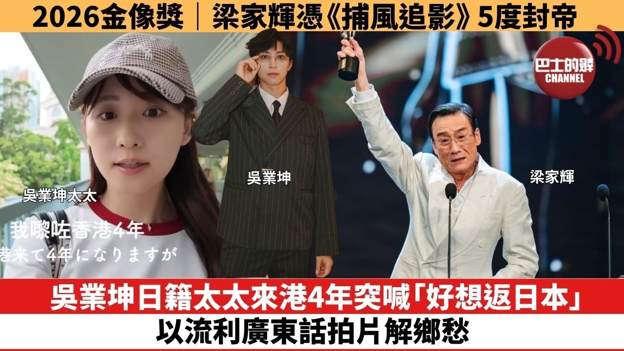 【娛樂焦點】吳業坤日籍太太來港4年突喊「好想返日本」，以流利廣東話拍片解鄉愁。2026金像獎｜梁家輝憑《捕風追影》5度封帝。