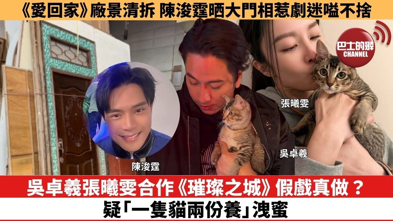 【娛樂焦點】吳卓羲張曦雯合作《璀璨之城》假戲真做？疑「一隻貓兩份養」 洩蜜。《愛回家》廠景清拆，陳浚霆晒大門相惹劇迷嗌不捨。