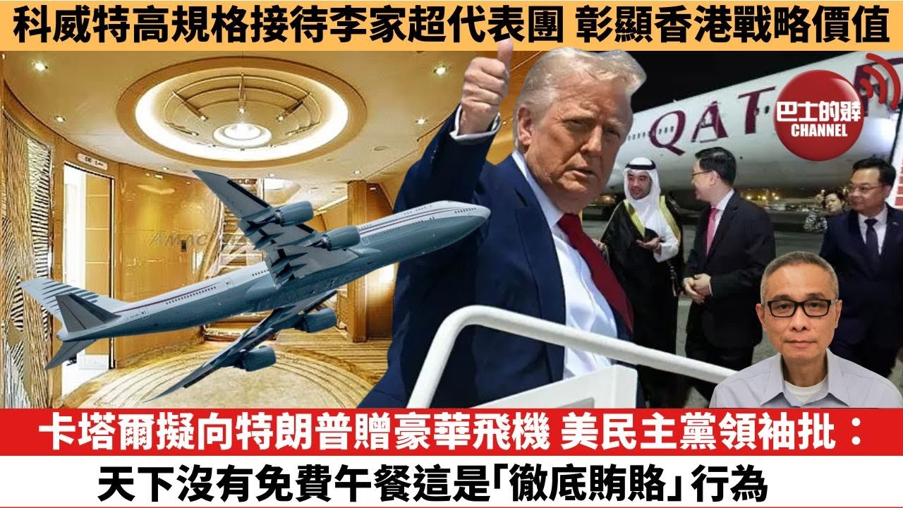 【時事評論】卡塔爾擬向特朗普贈豪華飛機，美民主黨領袖批：天下沒有免費午餐，這是「徹底賄賂」行為。科威特高規格接待李家超代表團，彰顯香港戰略價值。25年05月14日