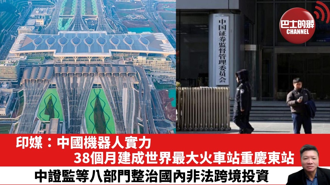 【晨早直播】印媒：中國機器人實力，38個月建成世界最大火車站重慶東站。中證監等八部門整治國內非法跨境投資。26年5月23日